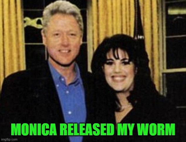 Bill and Monica | MONICA RELEASED MY WORM | image tagged in bill and monica | made w/ Imgflip meme maker