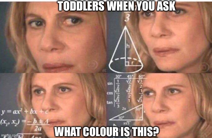 Math lady/Confused lady | TODDLERS WHEN YOU ASK; WHAT COLOUR IS THIS? | image tagged in math lady/confused lady,toddler,colors | made w/ Imgflip meme maker