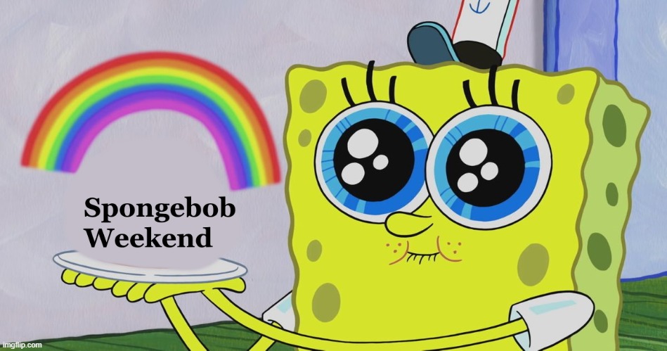 SpongeBob weekend | made w/ Imgflip meme maker