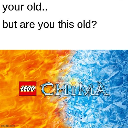  your old.. but are you this old? | image tagged in funny | made w/ Imgflip meme maker