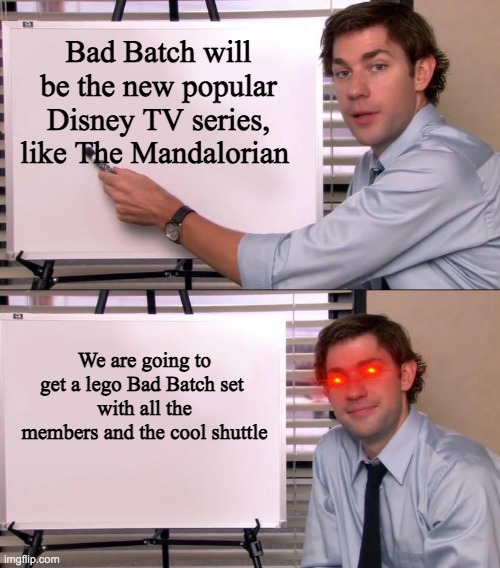 Oh I wish | Bad Batch will be the new popular Disney TV series, like The Mandalorian; We are going to get a lego Bad Batch set 
with all the members and the cool shuttle | image tagged in jim halpert explains,bad batch,lego | made w/ Imgflip meme maker