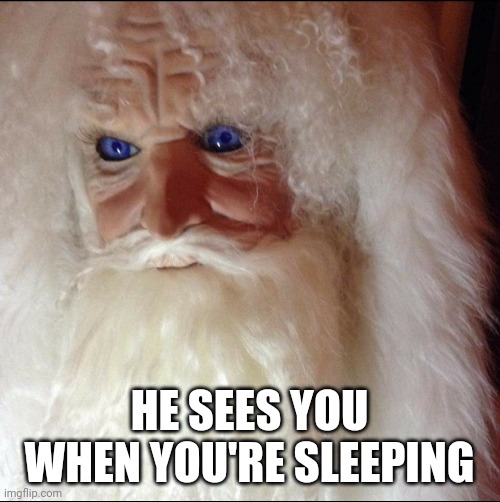 Creepy Santa sees you | HE SEES YOU WHEN YOU'RE SLEEPING | image tagged in creepy,santa,santa clause,sleeping | made w/ Imgflip meme maker
