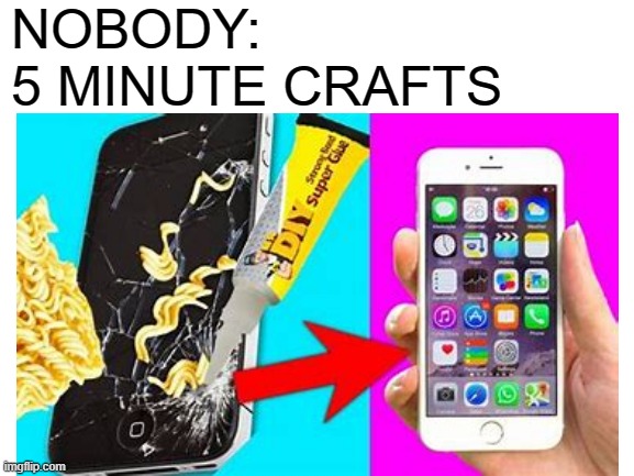 NOBODY:
5 MINUTE CRAFTS | image tagged in memes,blank white template,5-minute crafts,youtube | made w/ Imgflip meme maker
