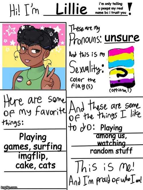 I trust u peeps | i'm only telling u peeps my real name bc i trust you; Lillie; unsure; Playing among us, watching random stuff; Playing games, surfing imgflip,   cake, cats | image tagged in form lgbtq | made w/ Imgflip meme maker