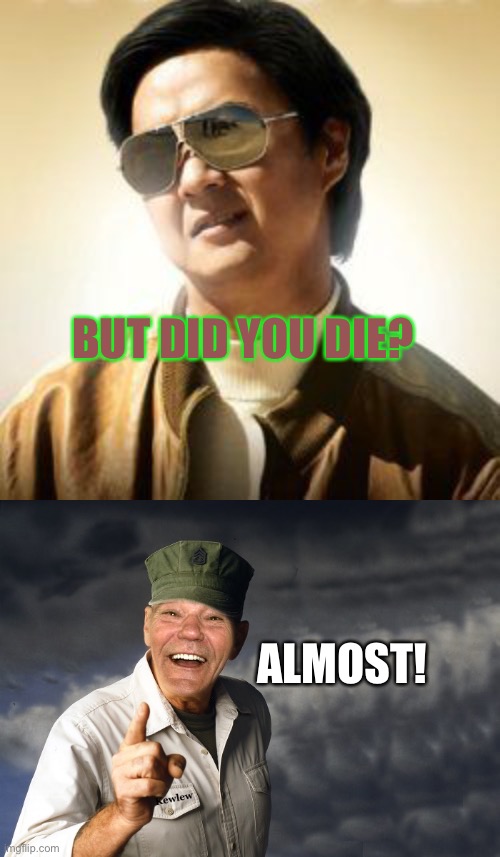 BUT DID YOU DIE? ALMOST! | image tagged in but did you die,kewlew | made w/ Imgflip meme maker