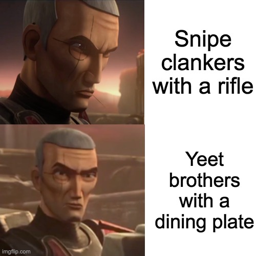 Snipe clankers with a rifle; Yeet brothers with a dining plate | image tagged in drake,bad batch | made w/ Imgflip meme maker