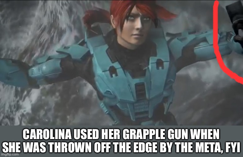 Idk if y’all already knew, but I’m just bored | CAROLINA USED HER GRAPPLE GUN WHEN SHE WAS THROWN OFF THE EDGE BY THE META, FYI | image tagged in memes | made w/ Imgflip meme maker