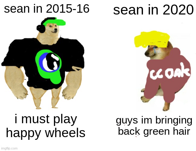 Jack Then And Now | sean in 2015-16; sean in 2020; i must play happy wheels; guys im bringing back green hair | image tagged in memes,buff doge vs cheems | made w/ Imgflip meme maker