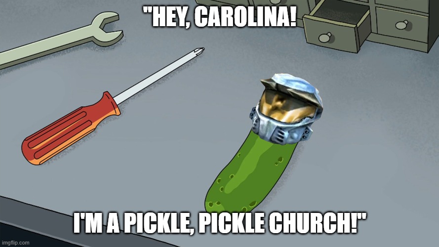 Pickle Church | "HEY, CAROLINA! I'M A PICKLE, PICKLE CHURCH!" | image tagged in pickle church | made w/ Imgflip meme maker