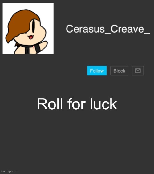 Cerasus_Creave_ announcement | Roll for luck | image tagged in cerasus_creave_ announcement | made w/ Imgflip meme maker