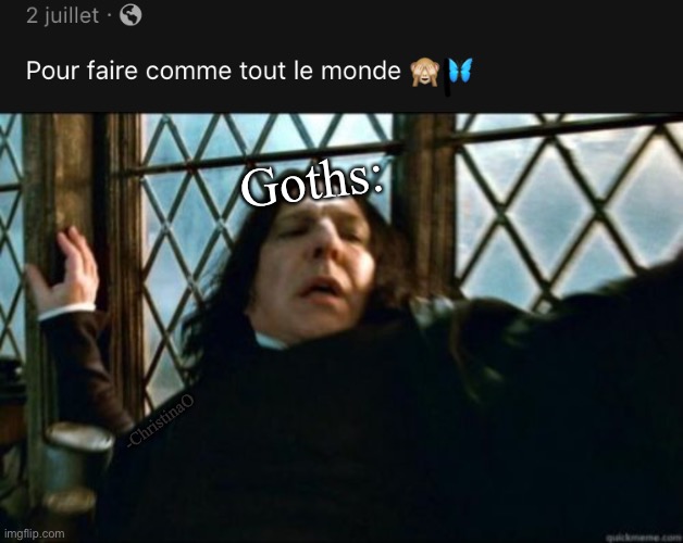 Les gothiques | Goths:; -ChristinaO | image tagged in memes,snape,goth,gothique,harry potter,severus snape | made w/ Imgflip meme maker