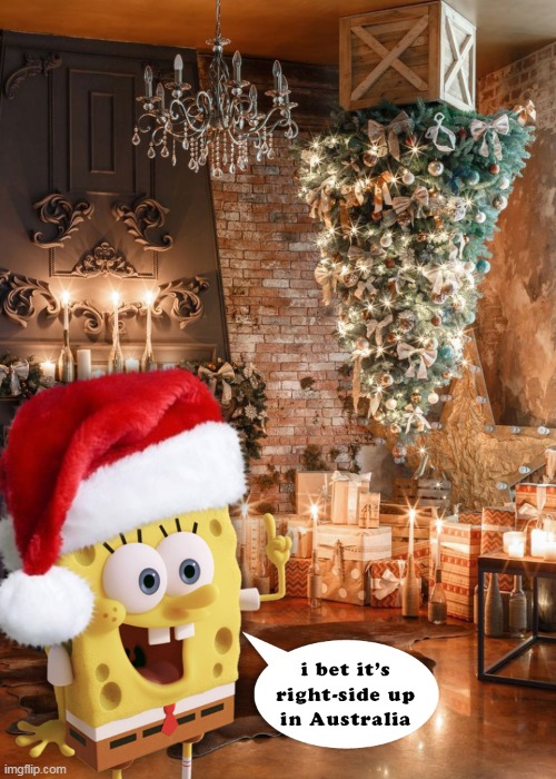 Upside Down Christmas Tree (Spongebob Christmas Weekend Dec 11-13, 2020) | image tagged in funny memes,spongebob christmas weekend,kraziness_all_the_way,egos,44colt,td1437 | made w/ Imgflip meme maker