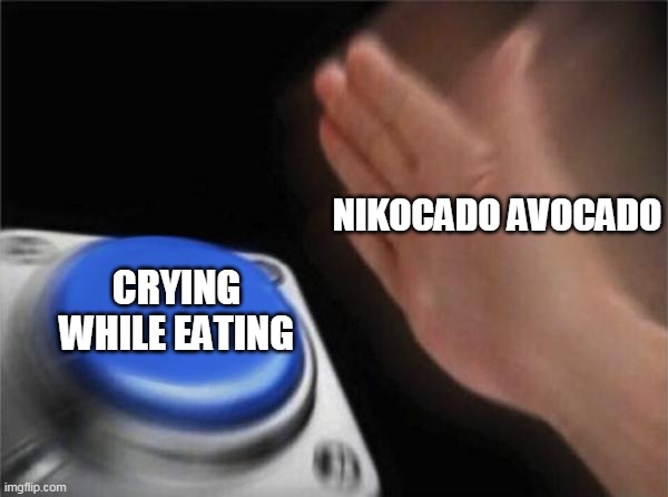 fatre cringee crybabeey | NIKOCADO AVOCADO; CRYING WHILE EATING | image tagged in memes,blank nut button,crying,crying moments,nikocado avocado,fat | made w/ Imgflip meme maker