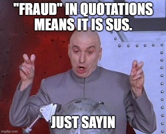 Dr Evil Laser Meme | "FRAUD" IN QUOTATIONS MEANS IT IS SUS. JUST SAYIN | image tagged in memes,dr evil laser | made w/ Imgflip meme maker