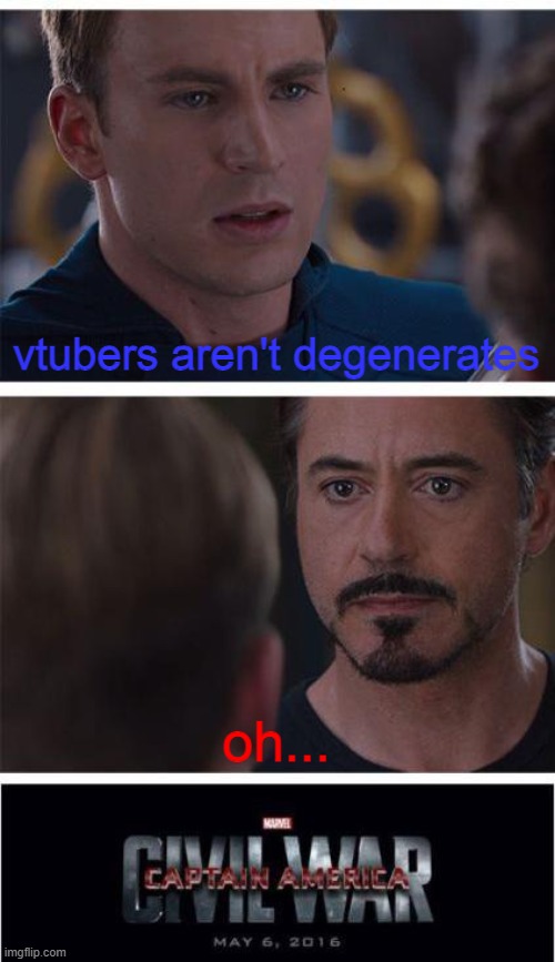 liking the new marvel movie! | vtubers aren't degenerates; oh... | image tagged in memes,marvel civil war 1 | made w/ Imgflip meme maker