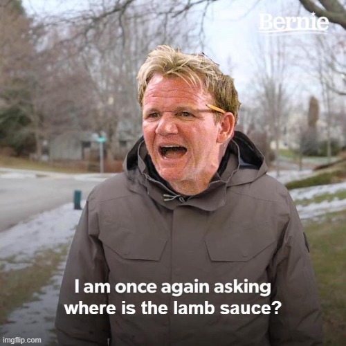 Bernie I Am Once Again Asking For Your Support Meme | where is the lamb sauce? | image tagged in memes,bernie i am once again asking for your support | made w/ Imgflip meme maker