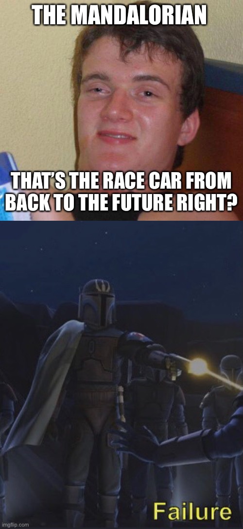 THE MANDALORIAN; THAT’S THE RACE CAR FROM BACK TO THE FUTURE RIGHT? | image tagged in stoned guy | made w/ Imgflip meme maker