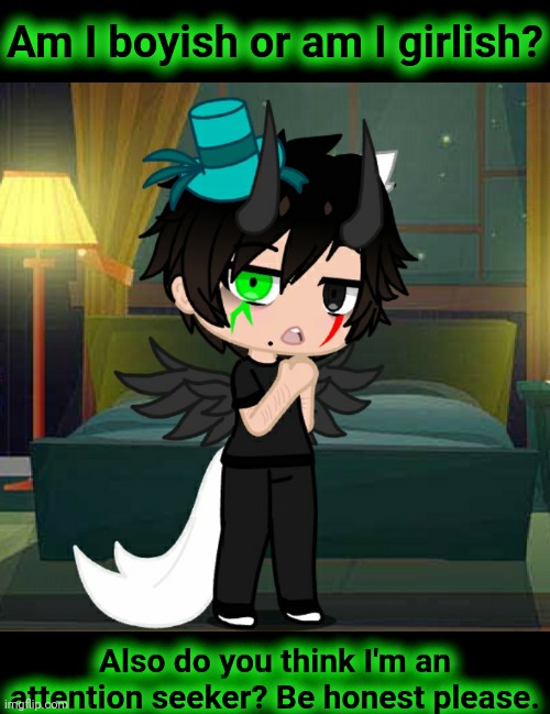 Am I boyish or am I girlish? Also do you think I'm an attention seeker? Be honest please. | made w/ Imgflip meme maker