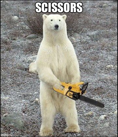 chainsaw polar bear | SCISSORS | image tagged in chainsaw polar bear | made w/ Imgflip meme maker