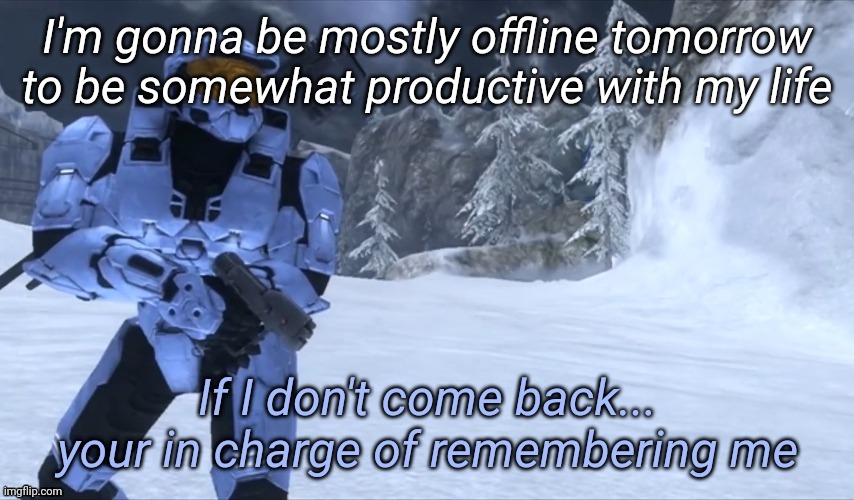 If I don't come back | I'm gonna be mostly offline tomorrow to be somewhat productive with my life | image tagged in if i don't come back | made w/ Imgflip meme maker