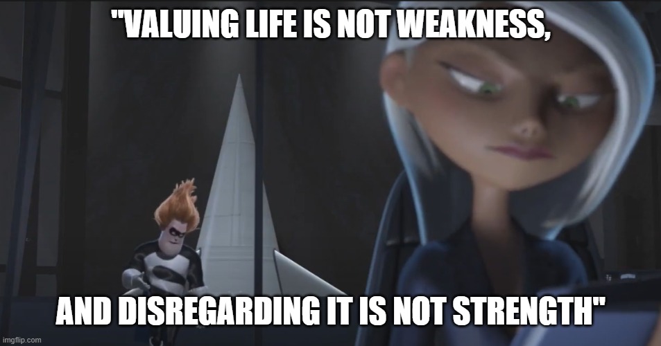 Life as all Stages is Valuable | "VALUING LIFE IS NOT WEAKNESS, AND DISREGARDING IT IS NOT STRENGTH" | image tagged in the incredibles | made w/ Imgflip meme maker