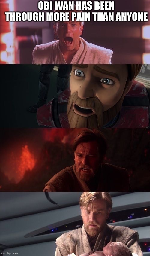 He’s been through so much | OBI WAN HAS BEEN THROUGH MORE PAIN THAN ANYONE | made w/ Imgflip meme maker