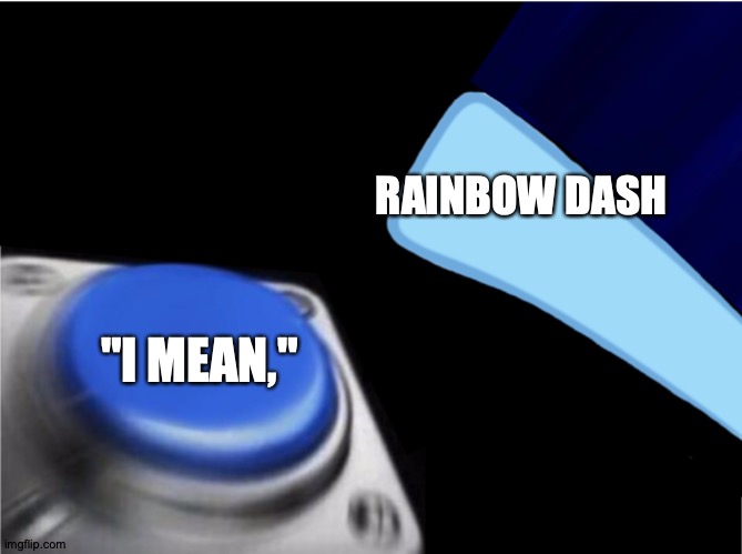 "What do you mean, Dash? What does your life mean?" | RAINBOW DASH; "I MEAN," | image tagged in blank nut button pony version,memes,my little pony,rainbow dash,unnecessary tags | made w/ Imgflip meme maker