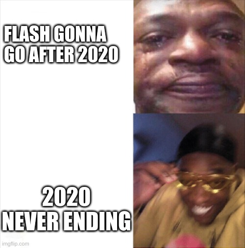 Sad Happy | FLASH GONNA GO AFTER 2020; 2020 NEVER ENDING | image tagged in sad happy | made w/ Imgflip meme maker