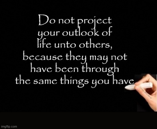 Projecting Your Outlook Of Life Unto Others | image tagged in projecting your outlook of life unto others | made w/ Imgflip meme maker