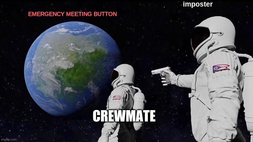 Always Has Been | imposter; EMERGENCY MEETING BUTTON; CREWMATE | image tagged in memes,always has been | made w/ Imgflip meme maker