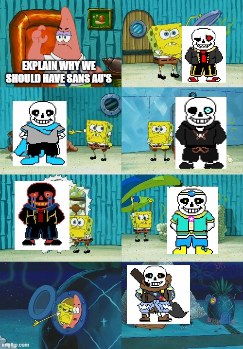 This is why we have AU's | EXPLAIN WHY WE SHOULD HAVE SANS AU'S | image tagged in spongebob diapers meme,undertale,sans,true dat | made w/ Imgflip meme maker