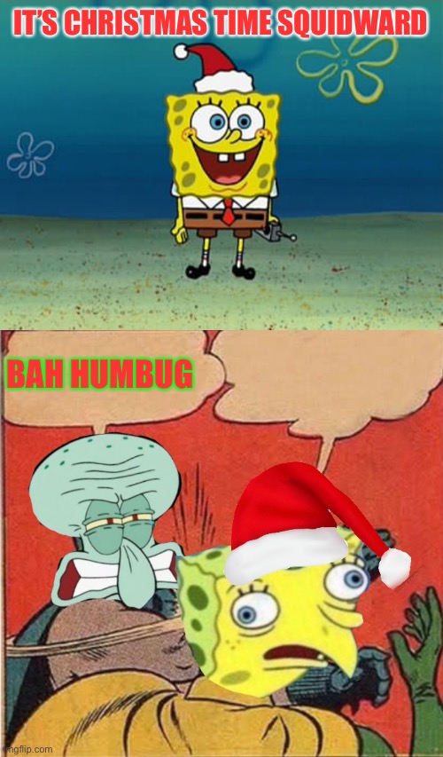 Spongebob Christmas Weekend Dec 11-13 a Kraziness_all_the_way, EGOS, MeMe_BOMB1, 44colt & TD1437 event | IT’S CHRISTMAS TIME SQUIDWARD; BAH HUMBUG | image tagged in spongebob christmas weekend,kraziness_all_the_way,egos,meme_bomb1,44colt,td1437 | made w/ Imgflip meme maker