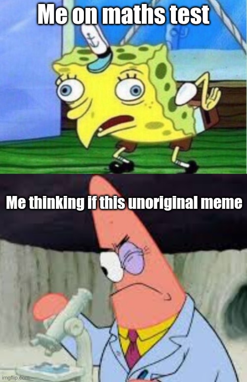 Me on maths test; Me thinking if this unoriginal meme | image tagged in memes,mocking spongebob | made w/ Imgflip meme maker