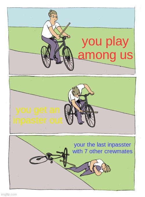 Life be like | you play among us; you get an inpaster out; your the last inpasster with 7 other crewmates | image tagged in memes,bike fall | made w/ Imgflip meme maker