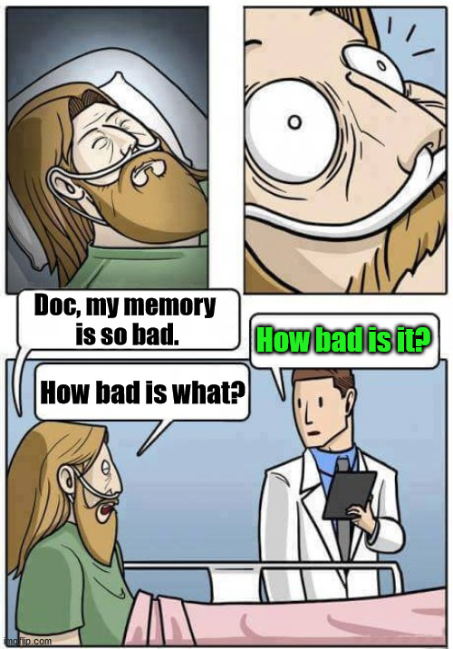 Coma | Doc, my memory 
is so bad. How bad is it? How bad is what? | image tagged in coma | made w/ Imgflip meme maker