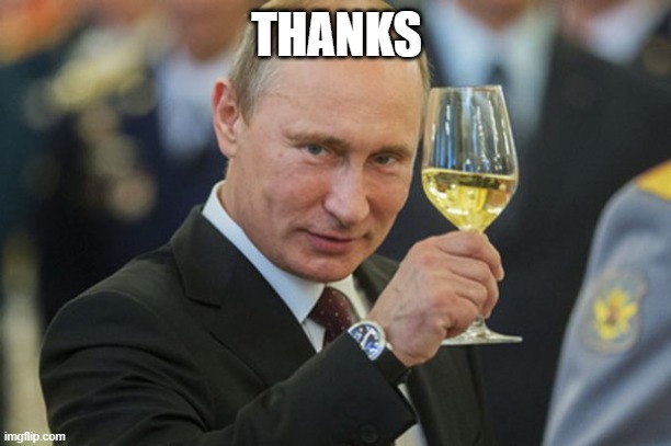 Putin Cheers | THANKS | image tagged in putin cheers | made w/ Imgflip meme maker