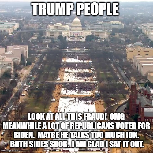 Yall think your party cares.  That is cute. | TRUMP PEOPLE LOOK AT ALL THIS FRAUD!  OMG MEANWHILE A LOT OF REPUBLICANS VOTED FOR BIDEN.  MAYBE HE TALKS TOO MUCH IDK.  BOTH SIDES SUCK.  I | image tagged in trump crowd | made w/ Imgflip meme maker