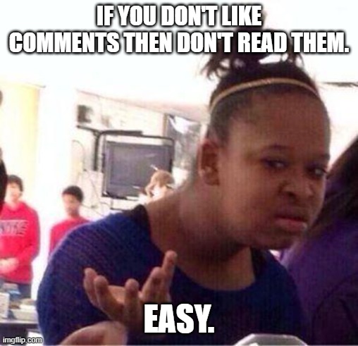 Wut? | IF YOU DON'T LIKE COMMENTS THEN DON'T READ THEM. EASY. | image tagged in wut | made w/ Imgflip meme maker