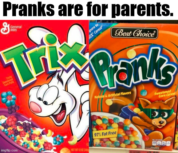 Trix are for kids .... | Pranks are for parents. | image tagged in frontpage | made w/ Imgflip meme maker