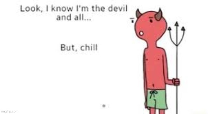 Look i know im the devil and all But, Chill | image tagged in look i know im the devil and all but chill | made w/ Imgflip meme maker