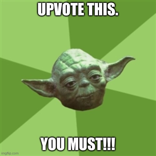 Advice Yoda Meme | UPVOTE THIS. YOU MUST!!! | image tagged in memes,advice yoda | made w/ Imgflip meme maker