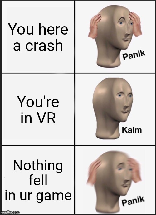 Panik Kalm Panik Meme | You here a crash; You're in VR; Nothing fell in ur game | image tagged in memes,panik kalm panik | made w/ Imgflip meme maker