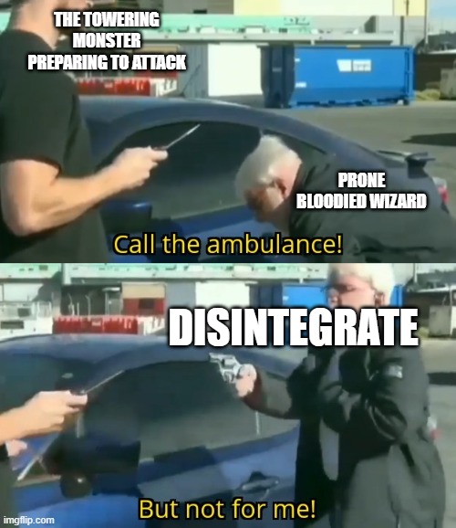 One walked away while the other turned to ash. | THE TOWERING MONSTER PREPARING TO ATTACK; PRONE BLOODIED WIZARD; DISINTEGRATE | image tagged in call an ambulance but not for me,dnd,wizards,dndmemes | made w/ Imgflip meme maker