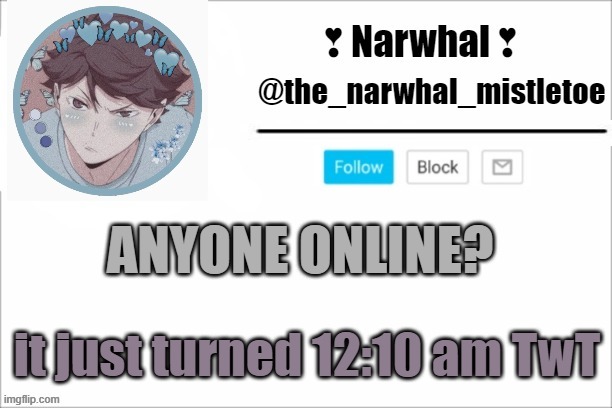 *SCREECH* | ANYONE ONLINE? it just turned 12:10 am TwT | image tagged in narwhals announcement template | made w/ Imgflip meme maker