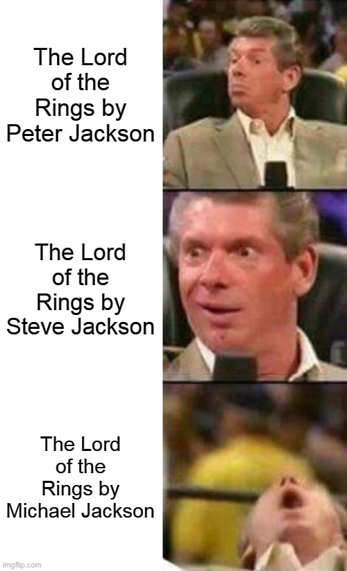 Jackson LOTR | The Lord of the Rings by Peter Jackson; The Lord of the Rings by Steve Jackson; The Lord of the Rings by Michael Jackson | image tagged in vince mcmahon,lotr,the lord of the rings,michael jackson | made w/ Imgflip meme maker