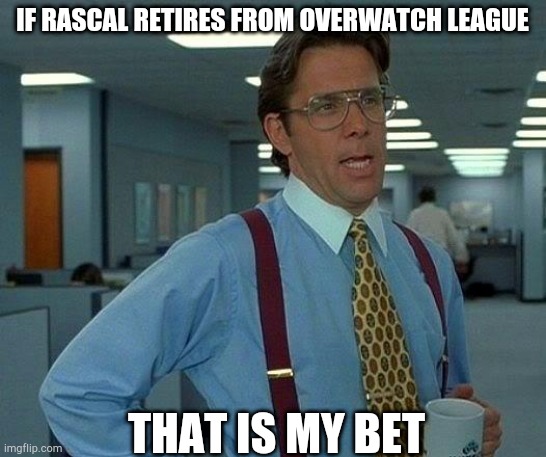 That Would Be Great | IF RASCAL RETIRES FROM OVERWATCH LEAGUE; THAT IS MY BET | image tagged in memes,that would be great | made w/ Imgflip meme maker