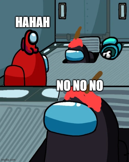 me as impostor | HAHAH; NO NO NO | image tagged in impostor of the vent | made w/ Imgflip meme maker