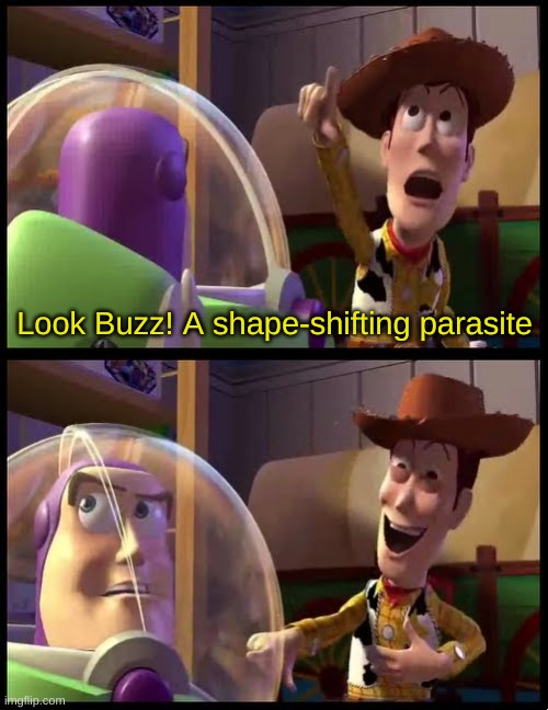 Look buzz! An Alien! | Look Buzz! A shape-shifting parasite | image tagged in look buzz an alien | made w/ Imgflip meme maker