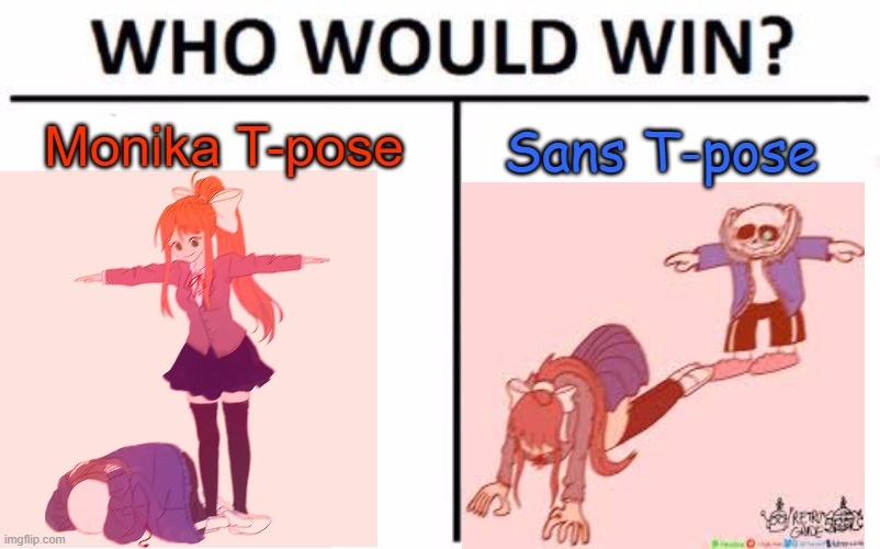 The T-pose... |  Monika T-pose; Sans T-pose | image tagged in memes,who would win,t-pose,undertale,doki doki literature club,sans | made w/ Imgflip meme maker