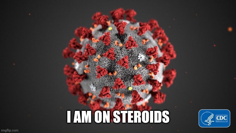 Super Covid-20 | I AM ON STEROIDS | image tagged in covid 19,covid-19,covid19,coronavirus,corona virus,steroids | made w/ Imgflip meme maker
